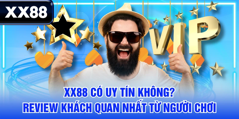 XX88 Có Uy Tín Không? Review Khách Quan Nhất Từ Người Chơi